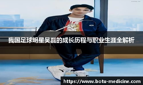我国足球明星吴磊的成长历程与职业生涯全解析
