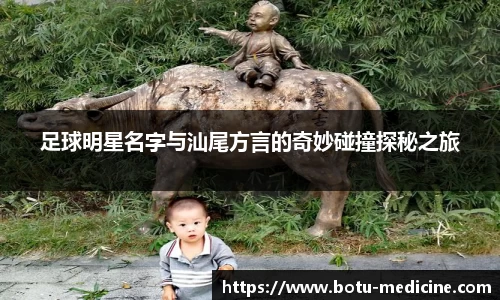 足球明星名字与汕尾方言的奇妙碰撞探秘之旅